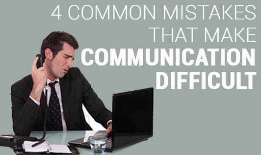 4 Common Mistakes That Make Communication Difficult