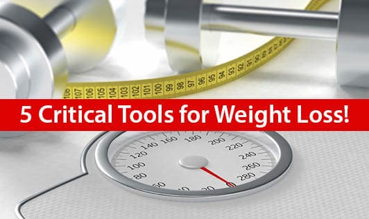 5 Critical Tools for Weight Loss!