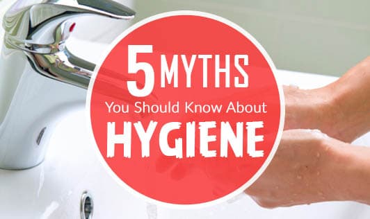 5 Myths You Should Know About Hygiene