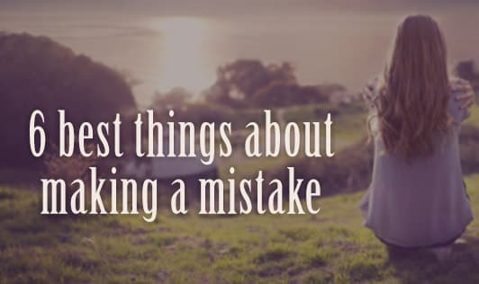 6 Best Things About Making A Mistake