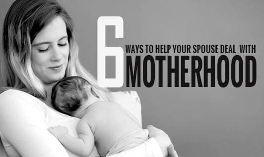 6 ways to help your spouse deal with motherhood