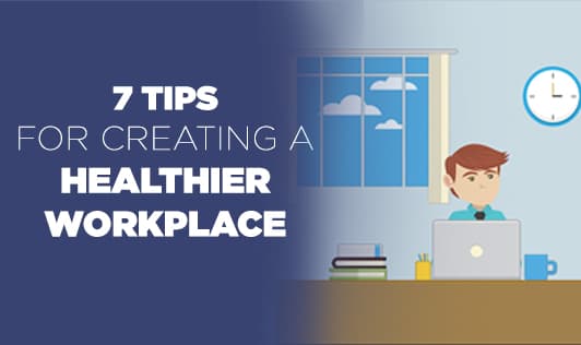 7 tips for creating a healthier workplace