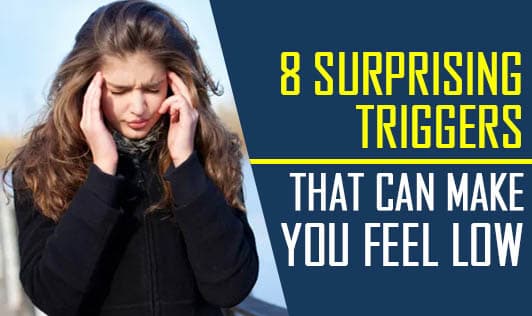 8 Surprising Triggers That Can Make You Feel Low