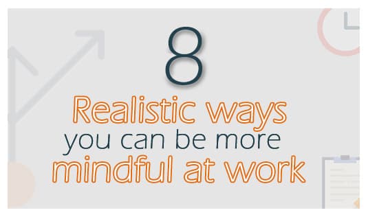 8 realistic ways you can be more mindful at work
