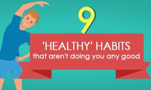 9 'Healthy' Habits That Aren't Doing You Any Good