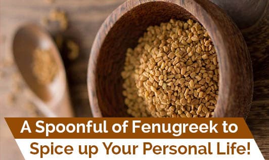 A Spoonful of Fenugreek to Spice up Your Personal Life!