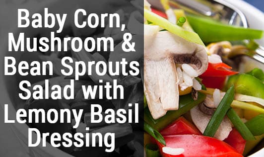 Baby Corn, Mushroom & Bean Sprouts Salad with Lemony Basil Dressing