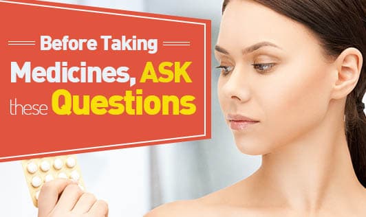 Before Taking Medicines, Ask These Questions