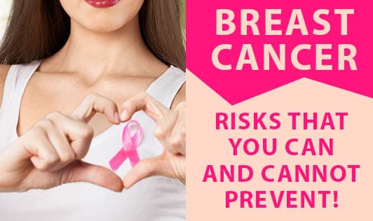 Breast Cancer Risks That You Can And Cannot Prevent!