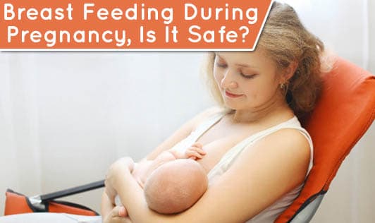Breast Feeding During Pregnancy, Is It Safe?