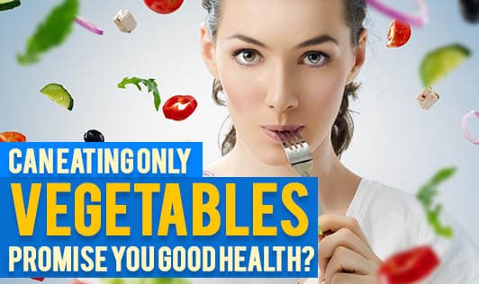 Can Eating only Vegetables Promise you Good Health?