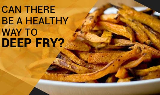 Can there be a healthy way to deep fry?