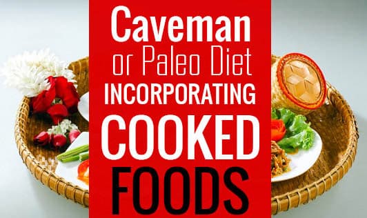 Caveman or Paleo Diet: Incorporating cooked foods