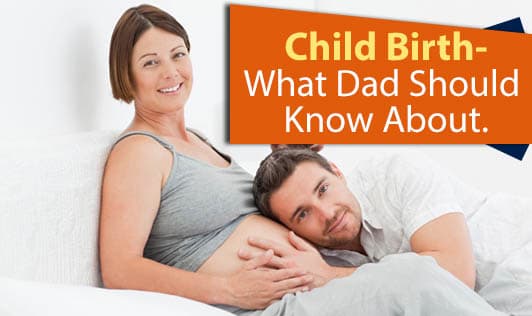 Child Birth -  What Dad Should Know About.