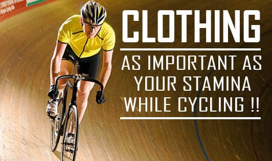 Clothing, as important as your Stamina while Cycling !!