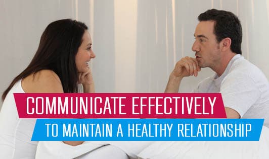 Communicate effectively to maintain a healthy relationship