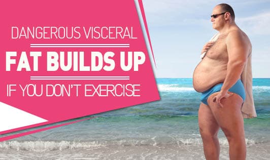Danger Of Visceral Fat Build Up If You Don't Exercise