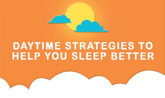 Daytime strategies to help you sleep better