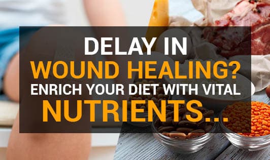 Delay In Wound Healing? Enrich Your Diet With Vital Nutrients...