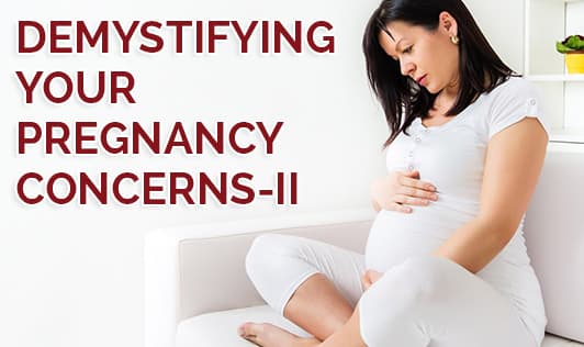 Demystifying your pregnancy concerns - II