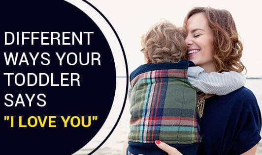 Different Ways Your Toddler Says "I Love You"