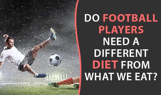 Do Football Players Need A Different Diet From What We Eat?