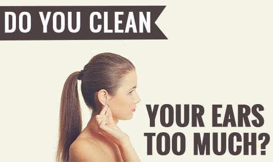 Do You Clean Your Ears Too Much?