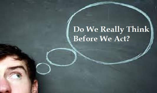 Do we really think before we act?