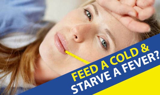 Feed A Cold & Starve A Fever?