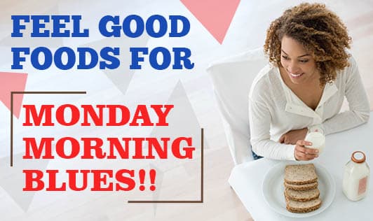 Feel Good Foods for Monday Morning Blues!!