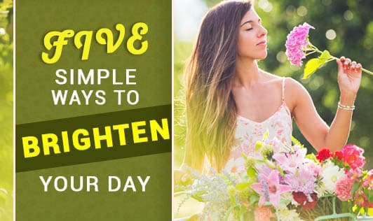  Five Simple Ways to Brighten Your Day