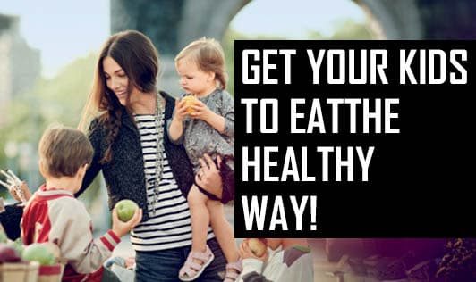 Get Your Kids To Eat The Healthy Way!