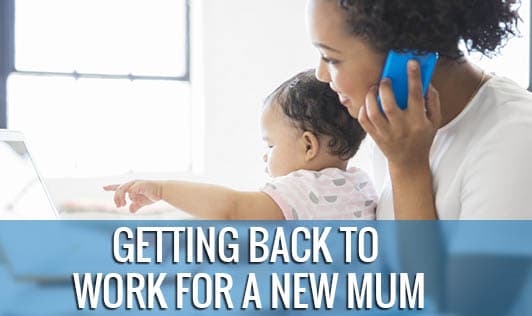 Getting Back To Work For A New Mum