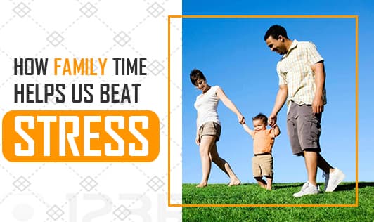 How Family Time Helps us Beat Stress