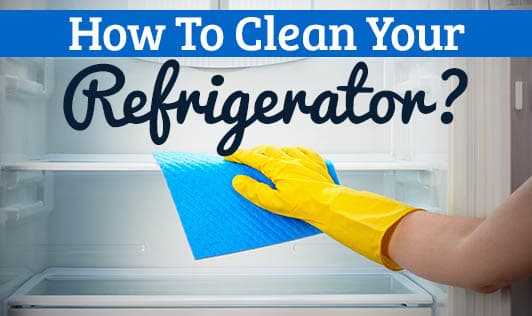 How To Clean Your Refrigerator?