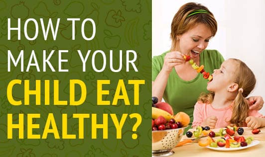 How to Make Your Child Eat Healthy?