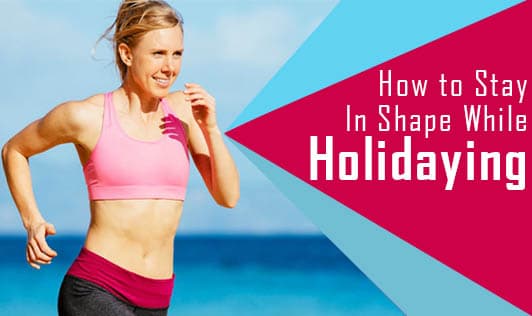How to Stay in Shape while Holidaying