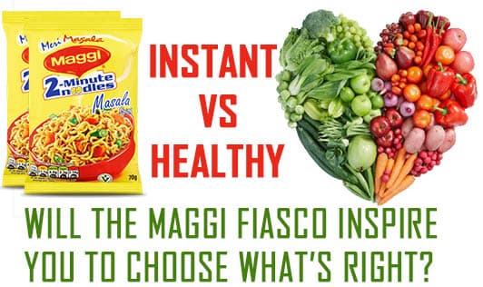 Instant vs. healthy: Will the Maggi fiasco inspire you to choose what's right?
