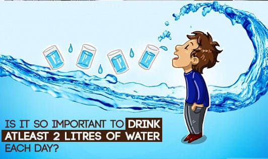 Is it so important to drink atleast 2 litres of water each day?