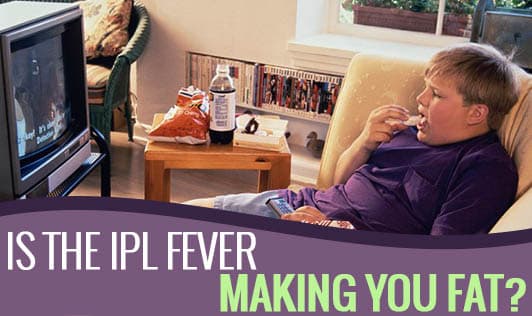 Is The IPL Fever Making You Fat?
