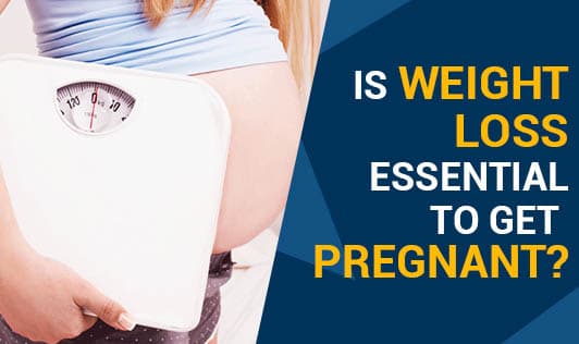 Is Weight Loss Essential To Get Pregnant?