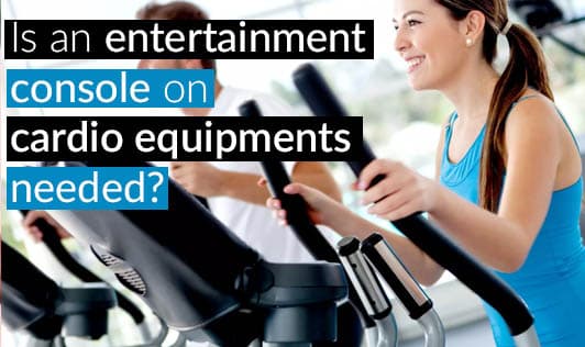 Is an entertainment console on cardio equipments needed?