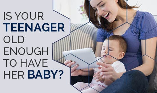 Is your teenager old enough to have her baby?