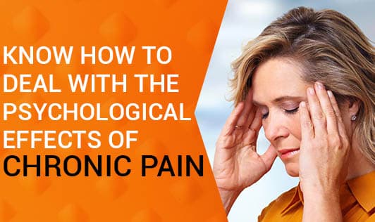 Know-How To Deal With The Psychological Effects Of Chronic Pain