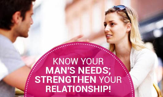 Know your Man's Needs; Strengthen your Relationship!
