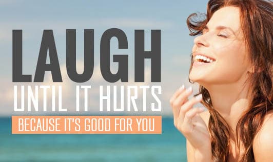 Laugh until it hurts, because it's good for you