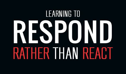 Learning to Respond rather than React.
