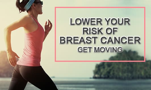 Lower your risk of breast cancer. Get moving!