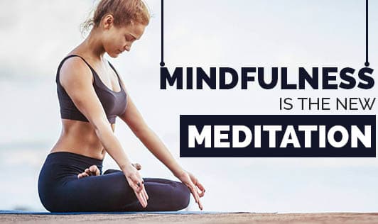 Mindfulness is the new Meditation