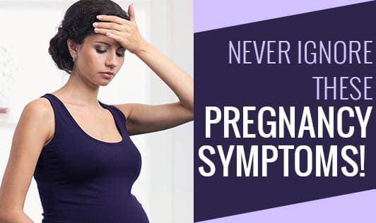Never Ignore These Pregnancy Symptoms!
